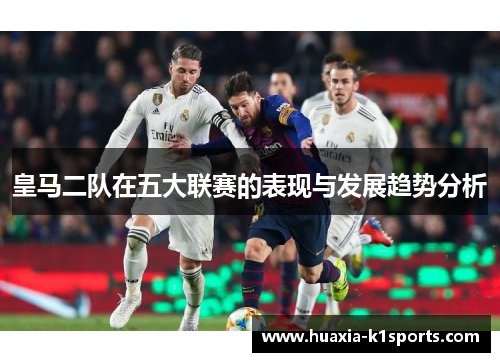 皇马二队在五大联赛的表现与发展趋势分析