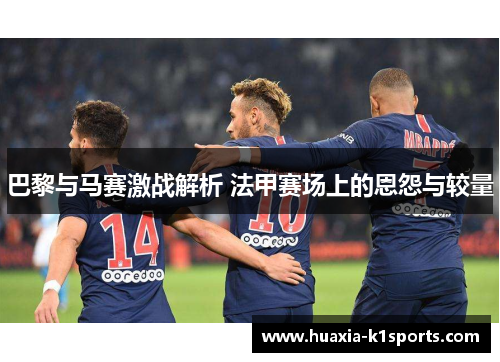 巴黎与马赛激战解析 法甲赛场上的恩怨与较量