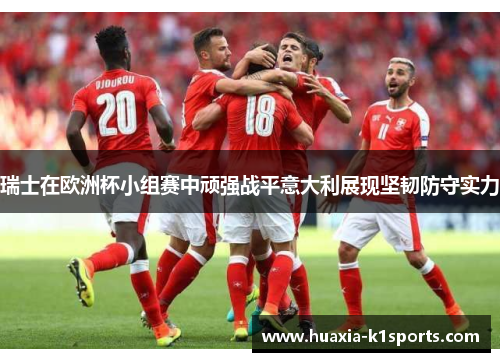 瑞士在欧洲杯小组赛中顽强战平意大利展现坚韧防守实力