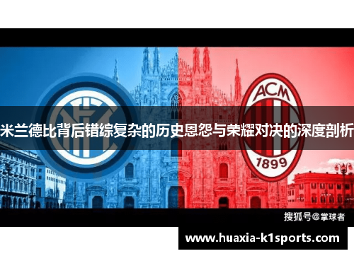 米兰德比背后错综复杂的历史恩怨与荣耀对决的深度剖析