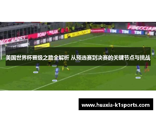 美国世界杯晋级之路全解析 从预选赛到决赛的关键节点与挑战