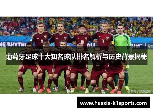 葡萄牙足球十大知名球队排名解析与历史背景揭秘