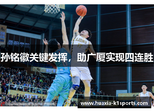 孙铭徽关键发挥,助广厦实现四连胜 孙铭徽关键发挥,助广厦实现四连胜