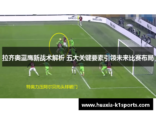 拉齐奥蓝鹰新战术解析 五大关键要素引领未来比赛布局