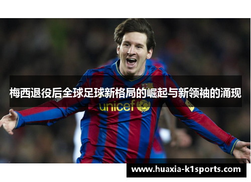 梅西退役后全球足球新格局的崛起与新领袖的涌现 梅西退役后全球足球新格局的崛起与新领袖的涌现