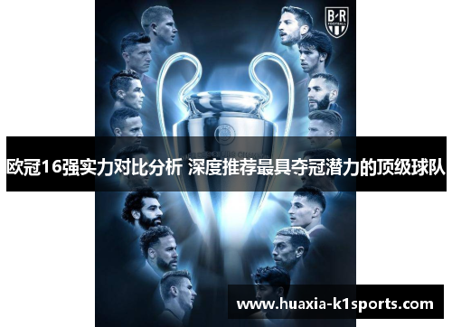 欧冠16强实力对比分析 深度推荐最具夺冠潜力的顶级球队 欧冠16强实力对比分析 深度推荐最具夺冠潜力的顶级球队