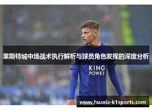 莱斯特城中场战术执行解析与球员角色发挥的深度分析