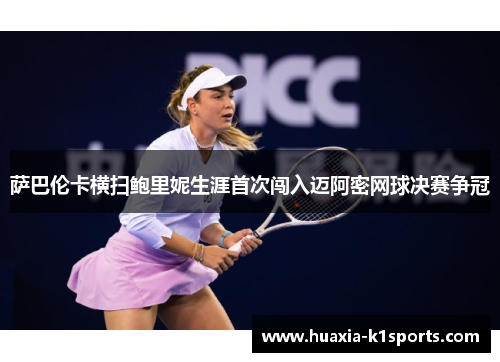 萨巴伦卡横扫鲍里妮生涯首次闯入迈阿密网球决赛争冠