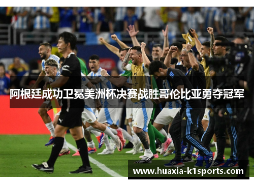 阿根廷成功卫冕美洲杯决赛战胜哥伦比亚勇夺冠军 阿根廷成功卫冕美洲杯决赛战胜哥伦比亚勇夺冠军